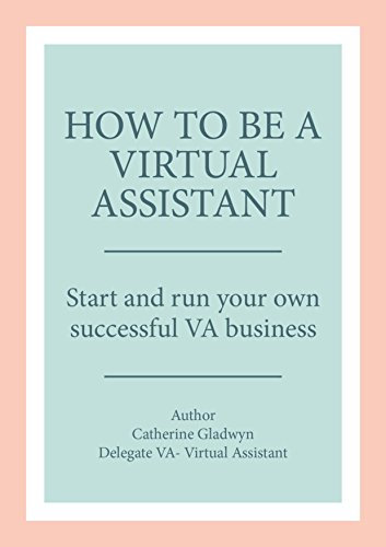 How to be a Virtual Assistant: Start and run your own successful VA business (English Edition)