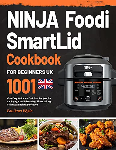 NINJA Foodi SmartLid Cookbook for Beginners UK: 1001-Day Easy, Quick and Delicious Recipes For Air Frying, Combi-Steaming, Slow Cooking, Grilling and Baking Perfection.