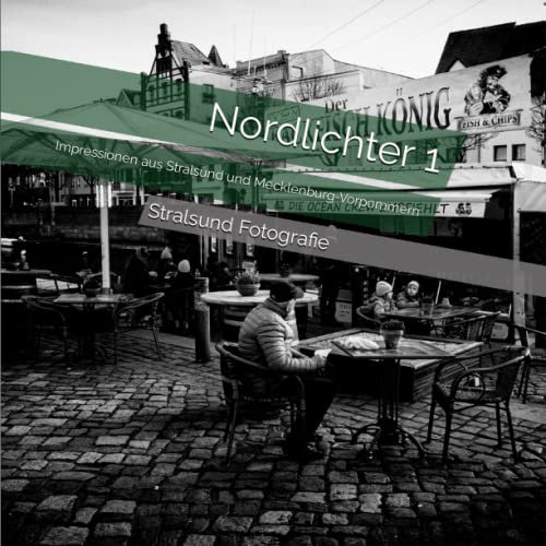 Nordlichter 1: Impressionen aus Stralsund und Mecklenburg-Vorpommern (Nordlichter-Stimmungsvolle Impressionen von Stralsund und Mecklenburg-Vorpommern)