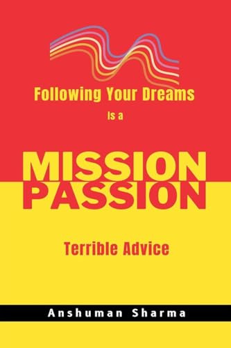 Mission Passion: Following Your Dreams Is a Terrible Advice