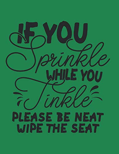 If You Sprinkle While You Tinkle Please Be Neat Wipe The Seat: Bathroom quotes, Blank Lined Notebook,Journal with Funny Quote for ... book,notepad or write your thought