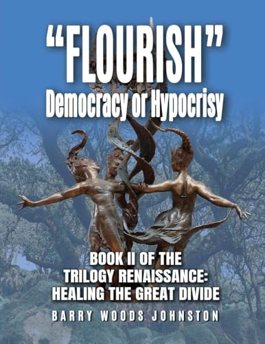 Flourish Democracy or Hypocrisy: Book II of the Trilogy Renaissance: Healing the Great Divide