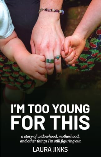 I’m Too Young for This: A Story of Widowhood, Motherhood, and Other Things I’m Still Figuring Out
