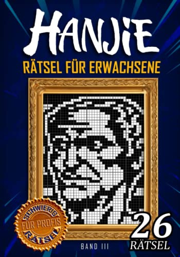 Hanjie Rätsel für Erwachsene Band III: Nonogramm Picross Griddlers Rätselbuch | 26 japanische Kreuzworträtsel