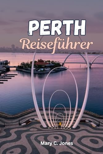 PERTH REISEFÜHRER 2026: Ihr unverzichtbarer Reiseführer zum Swan River, Fremantle, Rottnest Island und mehr