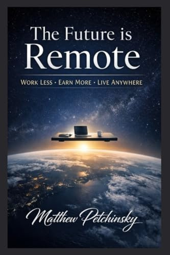 The Future is Remote: Work Less, Earn More, Live Anywhere
