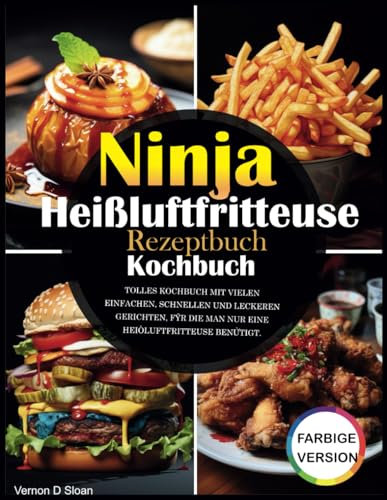 Ninja Heißluftfritteuse Rezeptbuch Mit Bildern: Das Buch enthält köstliche und einfache Rezepte für alle Modelle ölfreier Fritteusen und wählt ... für Hausfrauen und Familien praktisch sind.