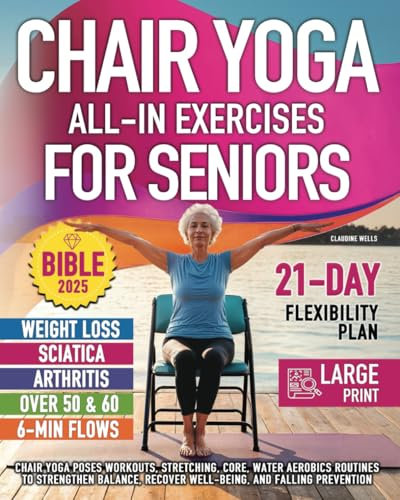 Chair Yoga Bible and All-In Exercises for Seniors (7 Books in 1): Chair Yoga Poses Workouts, Stretching, Core, Water Aerobics Routines to Strengthen Balance, Recover Wellbeing and Falling Prevention