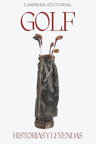 Golf. Historias y Leyendas: Los momentos épicos, anécdotas curiosas y grandes mitos del golf profesional desde sus orígenes hasta hoy (Historias y Leyendas del deporte)