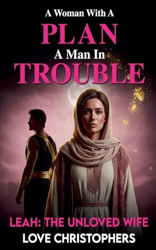 A Woman with a Plan, A Man in Trouble: Leah: The Unloved Wife (3, Band 18)