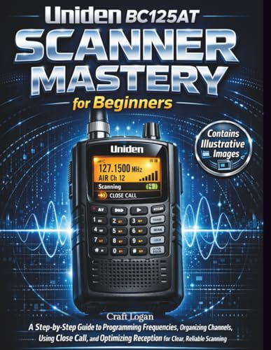 Uniden BC125AT Scanner Mastery for Beginners: A Step-by-Step Guide to Programming Frequencies, Organizing Channels, Using Close Call, and Optimizing Reception for Clear, Reliable Scanning