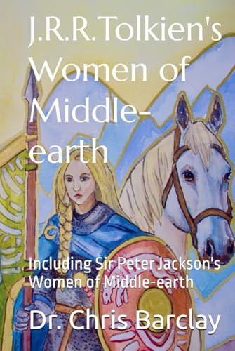 J.R.R. Tolkien's Women of Middle-earth: Including Sir Peter Jackson's Women of Middle-earth