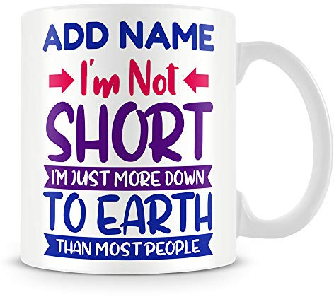 MUGGZ Short People Mug Personalised Gift - I'm Not Short I'm Just More Down to Earth Than Most People