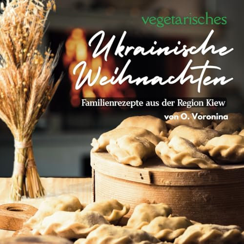 Vegetarisches Ukrainische Weihnachten: Familienrezepte aus der Region Kiew