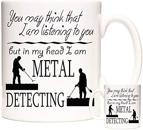 11OZ Metal Detectorist Mug, You May Think that I Am Listening to You But in My Head I Am Metal Detecting, 11oz Ceramic Gift Mug.