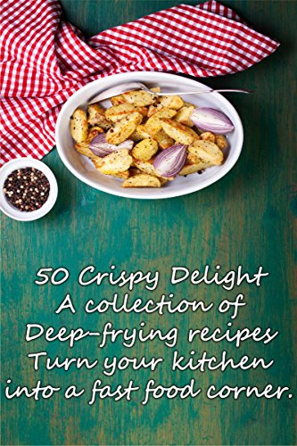 50 Crispy Delight: A Collection of Frying Recipes that turn your kitchen into a fast food corner. (50 recipes Book 2) (English Edition)