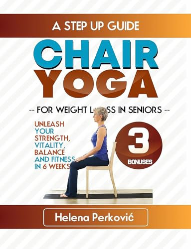 Chair Yoga for Weight Loss in Seniors: Unleash your Strength, Vitality, Balance and Fitness in 6 weeks. (English Edition)