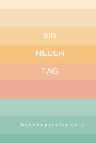 Ein Neuer Tag - Tagebuch Gegen Depression: Umfassendes 5 Minuten Selbsthilfe Tagebuch zum Ausfüllen für Erwachsene und Teenager mit einfach zu ... um Depression zu überwinden (Sonnenuntergang)