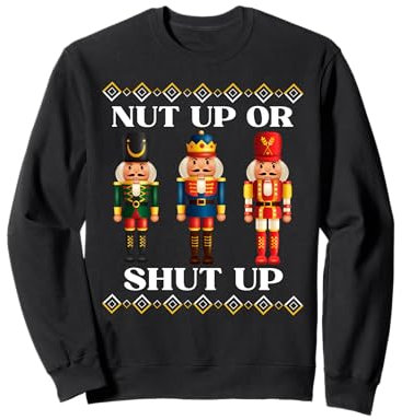 Casse-noisette de Noël avec inscription « Nut Up or Shut Up » Sweatshirt