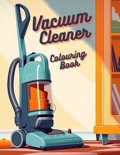 Vacuum Cleaner Kids Coloring book - 40 coloring pages for Hoover enthusiasts
