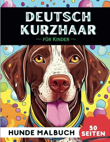 Deutsch Kurzhaar Malbuch für Kinder: 50 kreative, lustige und einfache Hunde-Malvorlagen für Jungen und Mädchen, das perfekte Geschenk für Kinder (Lustige Hunderassen-Malbücher für Kinder)