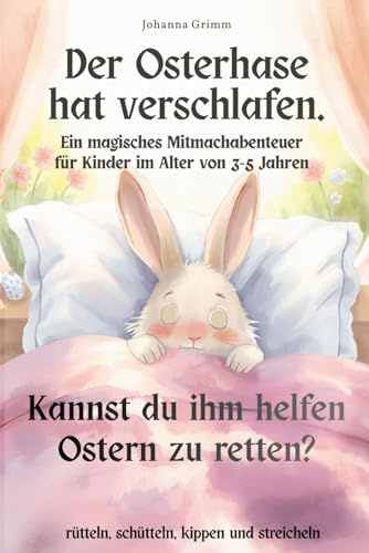 Der Osterhase hat verschlafen: Ein magisches Mitmachabenteuer für Kinder im Alter von 3-5 Jahren