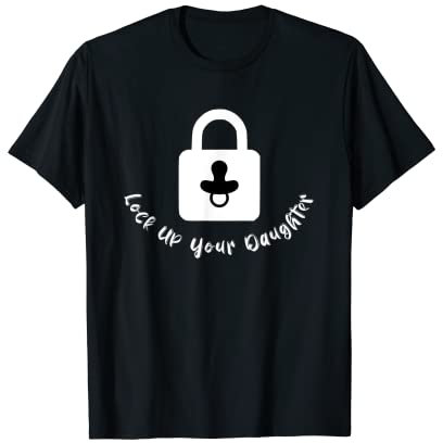 LOCK UP YOUR DAUGHTER! Lock up your daughter! daughter T-Shirt