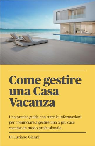 Come gestire una Casa Vacanza: Una pratica guida con tutte le informazioni per cominciare a gestire una o più case vacanza.