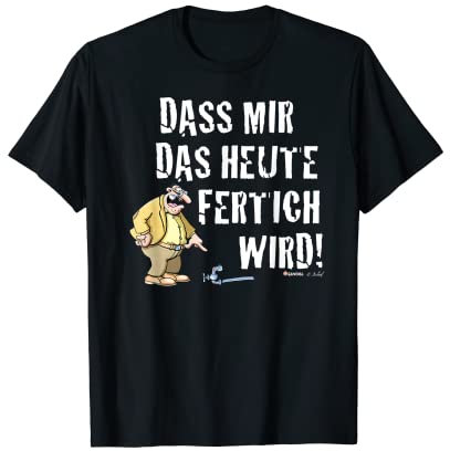 Meister Röhrich – Dass mir das heute fertig wird! T-Shirt
