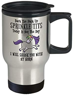 ack The FCK Up Sprinkle Tits Today is Not The Day I Will Shank You with My Horn Travel Mug Gift for Unicorn Lover Birthday Valentine