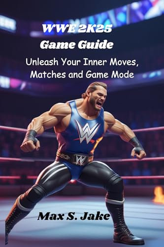 WWE 2K25 Game Guide: Unleash Your Inner Moves, Matches and Game Mode (English Edition)