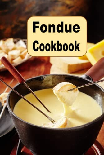 Fondue Cookbook: Recipes for Chocolate and Cheese Fondue