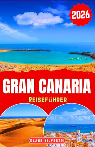 Gran Canaria Reiseführer 2026: Entdecken Sie Gran Canarias majestätische Strände, üppige Berge und lebendige Dörfer mit lokalen Tipps für authentische Erlebnisse (TOP-REISEZIELE 2026- GERMAN)