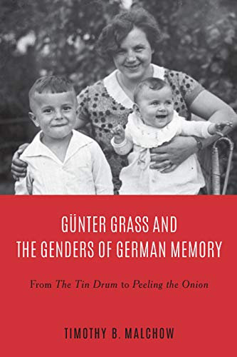 Günter Grass and the Genders of German Memory: From The Tin Drum to Peeling the Onion (Culture and Power in German-Speaking Europe, 1918-1989 Book 1) (English Edition)