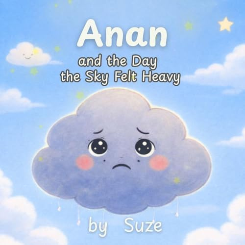 Anan and the Day the Sky Felt Heavy: A Calming Children's Story About Big Feelings, Anxiety, and Emotional Resilience (Ciela and Friends)