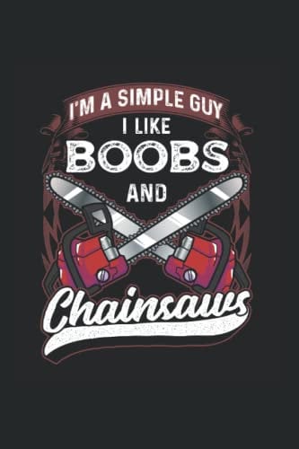 I'M A Simple Guy I Like Boobs And Chainsaws: Lumberjack, Woodworker, College Ruled Lines Paper, 120 pages, 6x9
