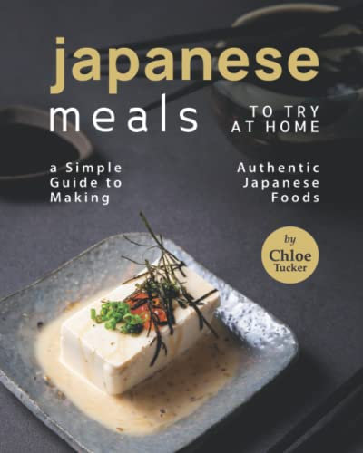 Japanese Meals to Try at Home: A Simple Guide to Making Authentic Japanese Foods