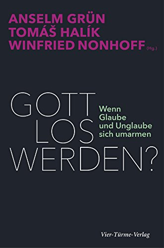 Gott los werden?: Wenn Glaube und Unglaube sich umarmen (German Edition)