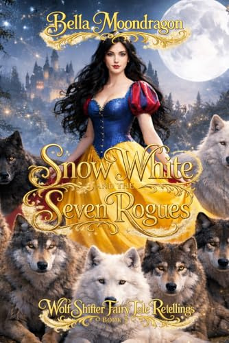 Snow White and the Seven Rogues: a Snow White Retelling: A Wolf Shifter Fairy Tale Retelling of Snow White (Wolf Shifter Fairy Tale Retellings, Band 5)
