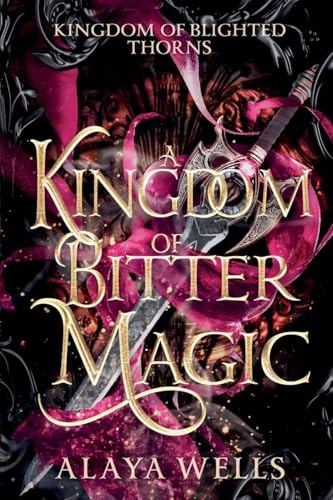 A Kingdom of Bitter Magic (Kingdom of Blighted Thorns, Band 1)