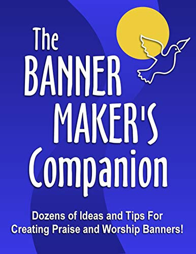 The Banner Maker's Companion: Dozens of Ideas and Tips For Creating Praise & Worship Church Banners (English Edition)