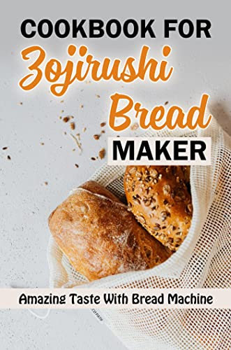 Cookbook For Zojirushi Bread Maker: Amazing Taste With Bread Machine