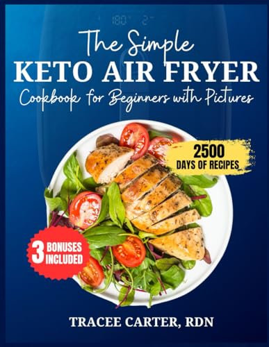 The Simple Keto Air Fryer Cookbook for Beginners with Pictures: Discover Delicious, Healthy, Low Carb, Keto-Friendly Meals to Fry, Bake, Grill & Roast ... Chart (The Air Fryer Mastery Cooking Series)