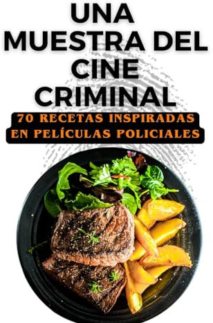 una muestra del cine criminal: 70 recetas inspiradas en películas policiales: 2 (libro de cocina de películas)