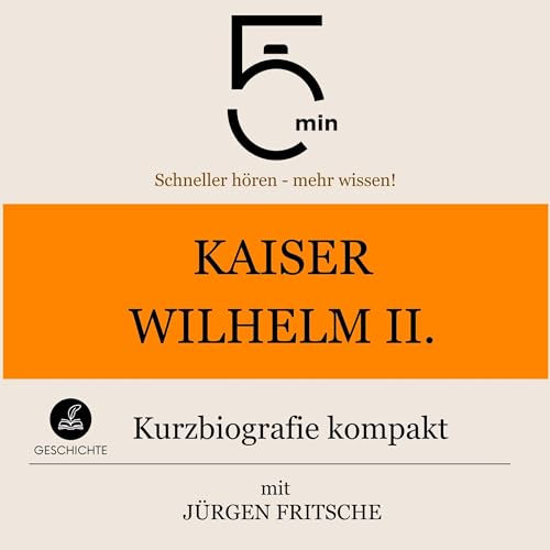 Kaiser Wilhelm II. - Kurzbiografie kompakt: 5 Minuten - Schneller hören - mehr wissen!