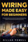 Wiring Made Easy for Beginners: Step by Step Guide on How to Wire Your House and Do Simple Wiring Projects in And Around Your Home (for both US and UK)