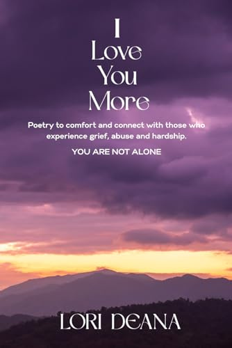 I Love You More ( Full Color): Poetry to comfort and connect with those experience grief, abuse and hardship. You Are Not Alone