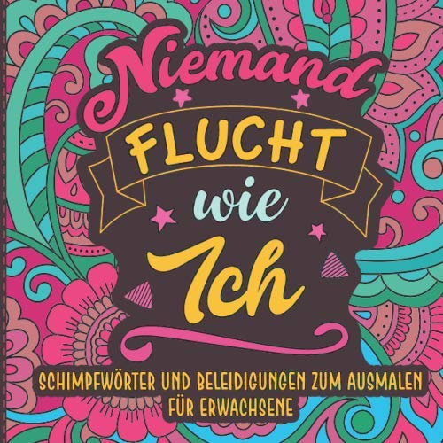 Niemand flucht wie Ich, Schimpfwörter und Beleidigungen zum Ausmalen für Erwachsene: Malbuch zum Abreagieren