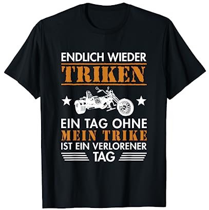 Endlich wieder Triken Threewheeler Trikebike Triker Trike T-Shirt