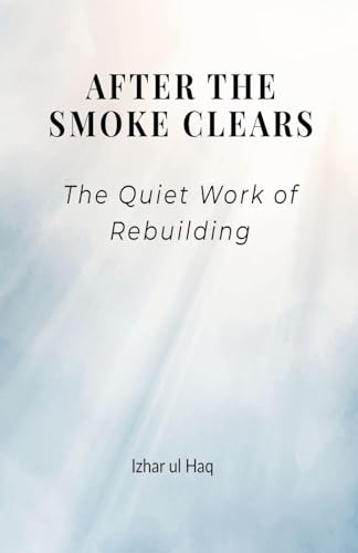 After the Smoke Clears: The quiet work of Rebuilding